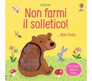 LIBRO TATTILE E SONORO - NON FARMI IL SOLLETICO DICE L'ORSO